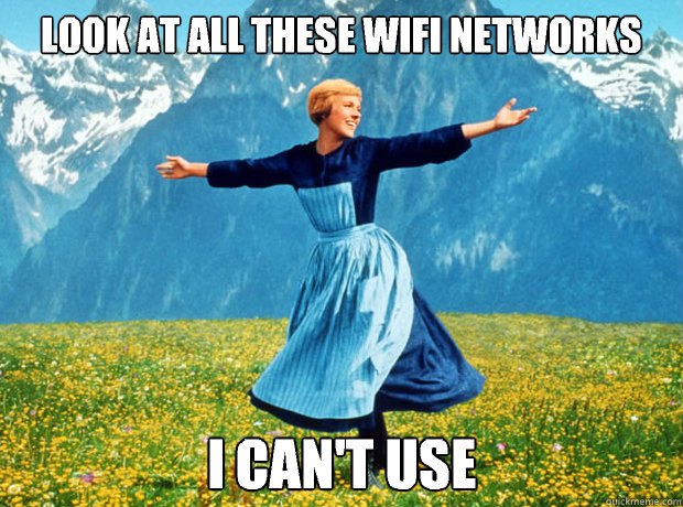 Look at all these Wifi networks I can't use - Look at all these Wifi networks I can't use  Sound of Music- Election