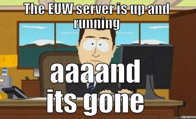 THE EUW SERVER IS UP AND RUNNING AAAAND ITS GONE aaaand its gone