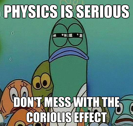 Physics is serious Don't mess with the coriolis effect  Serious fish SpongeBob