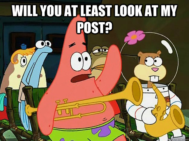 Will you at least look at my post?   Question Asking Patrick