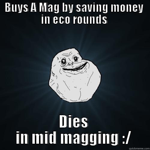 cs Mag logic - BUYS A MAG BY SAVING MONEY IN ECO ROUNDS DIES IN MID MAGGING :/ Forever Alone