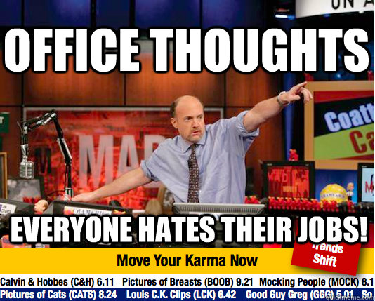 office thoughts everyone hates their jobs!  Mad Karma with Jim Cramer