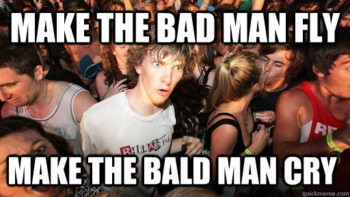 Make the bad man fly Make the bald man cry - Make the bad man fly Make the bald man cry  Sudden Clarity Clarence