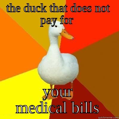 THE DUCK THAT DOES NOT PAY FOR  YOUR MEDICAL BILLS Tech Impaired Duck