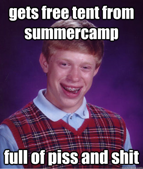 gets free tent from summercamp full of piss and shit - gets free tent from summercamp full of piss and shit  Bad Luck Brian