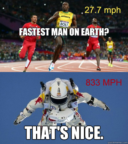 Fastest man on earth? That's nice. - Fastest man on earth? That's nice.  Baumgartner Space Jump