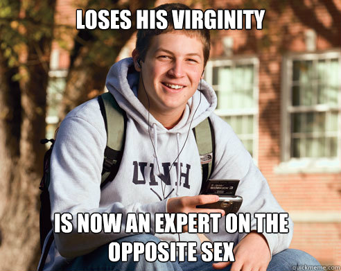 loses his virginity is now an expert on the opposite sex  College Freshman