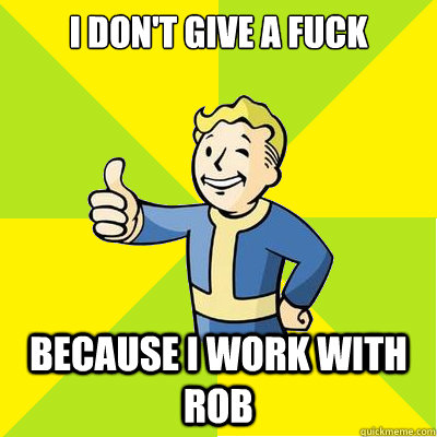 I don't give a fuck Because i work with Rob  Fallout new vegas