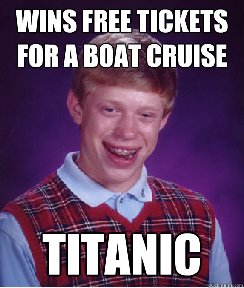 wins free tickets for a boat cruise titanic  Bad Luck Brian