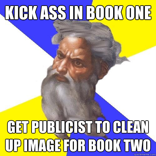 KICK ASS IN BOOK ONE GET PUBLICIST TO CLEAN UP IMAGE FOR BOOK TWO  Advice God