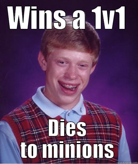 WINS A 1V1 DIES TO MINIONS Bad Luck Brian