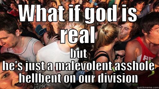 malevolent god - WHAT IF GOD IS REAL BUT HE'S JUST A MALEVOLENT ASSHOLE HELLBENT ON OUR DIVISION Sudden Clarity Clarence