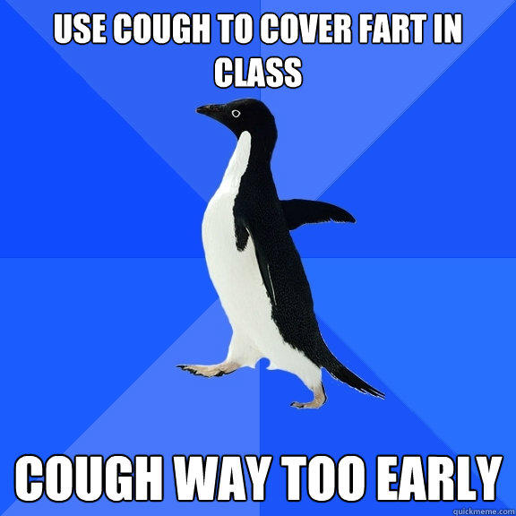 Use cough to cover fart in class Cough way too early - Use cough to cover fart in class Cough way too early  Socially Awkward Penguin