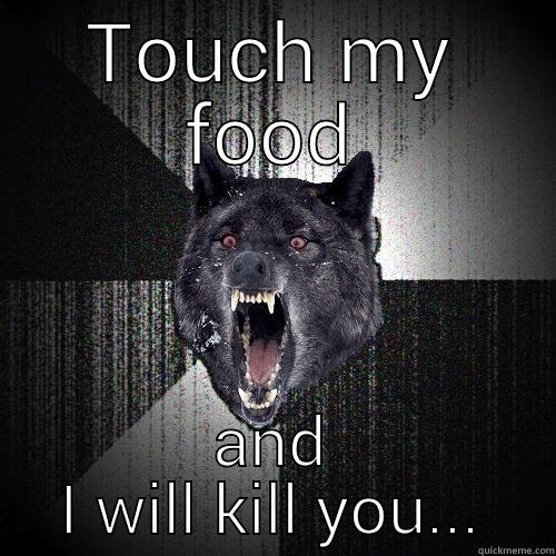 Take a hint - TOUCH MY FOOD AND I WILL KILL YOU... Insanity Wolf