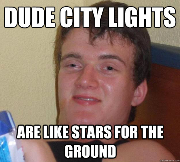 DUDE CITY LIGHTS
 ARE LIKE STARS FOR THE GROUND  10 Guy