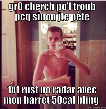 GR0 CHERCH PO'L TROUB PCQ SINON JTE PÈTE 1V1 RUST NO RADAR AVEC MON BARRER 50CAL BLING  Misc