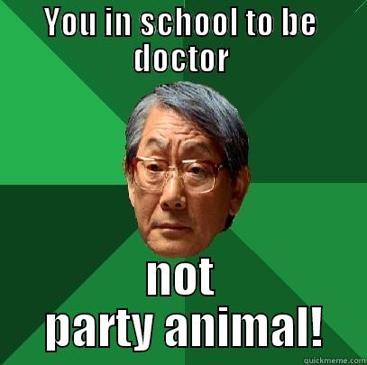 YOU IN SCHOOL TO BE DOCTOR NOT  PARTY ANIMAL! High Expectations Asian Father