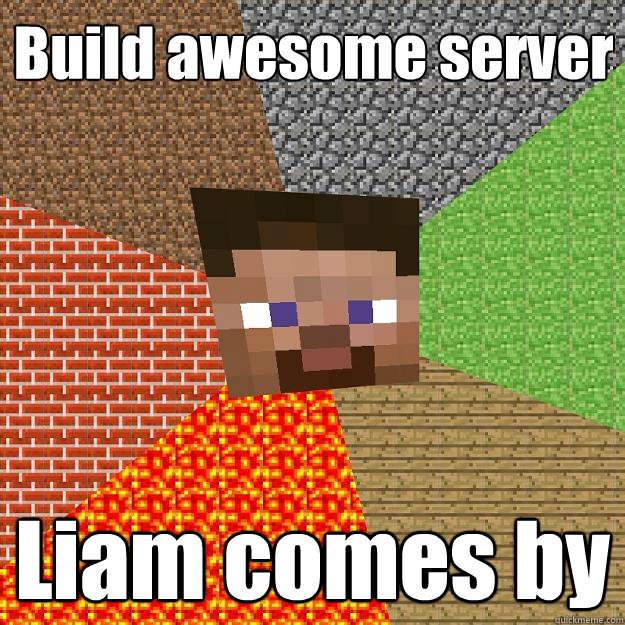 Build awesome server Liam comes by  Minecraft