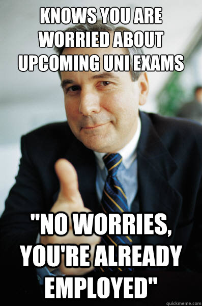 knows you are worried about upcoming uni exams 