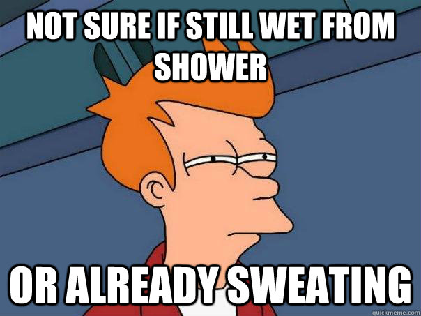 Not sure if still wet from shower Or already sweating - Not sure if still wet from shower Or already sweating  Futurama Fry