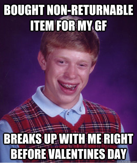 Bought non-returnable item for my GF Breaks up with me right before valentines day  Bad Luck Brian