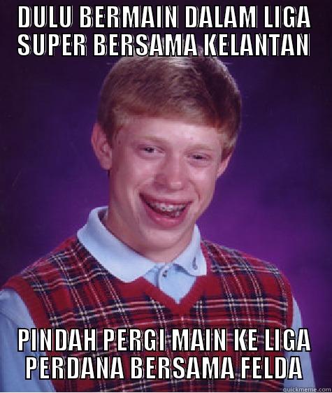 DULU BERMAIN DALAM LIGA SUPER BERSAMA KELANTAN PINDAH PERGI MAIN KE LIGA PERDANA BERSAMA FELDA Bad Luck Brian