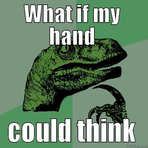 WHAT IF MY HAND COULD THINK Philosoraptor