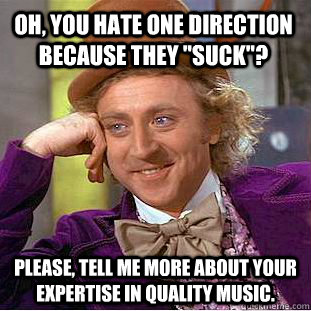 Oh, you hate One Direction because they 