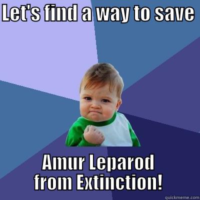 LET'S FIND A WAY TO SAVE  AMUR LEPAROD FROM EXTINCTION! Success Kid