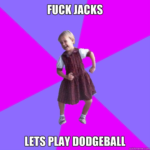 Fuck jacks Lets Play Dodgeball  Socially awesome kindergartener