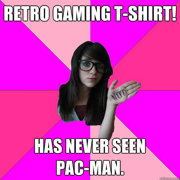 Retro Gaming T-Shirt!  Has never seen 
Pac-Man.   Idiot Nerd Girl