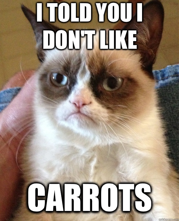 I Told you I
Don't like Carrots   Grumpy Cat