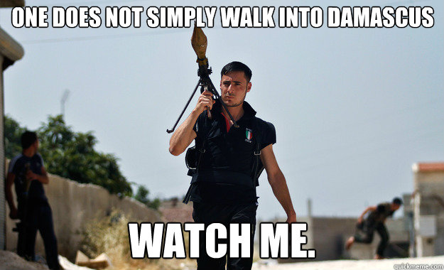 One does not simply walk into Damascus Watch me. - One does not simply walk into Damascus Watch me.  Ridiculously Photogenic Syrian Soldier