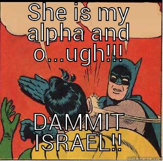 SHE IS MY ALPHA AND O...UGH!!! DAMMIT ISRAEL!! Slappin Batman