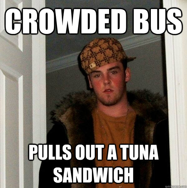 Crowded Bus Pulls out a tuna sandwich  Scumbag Steve