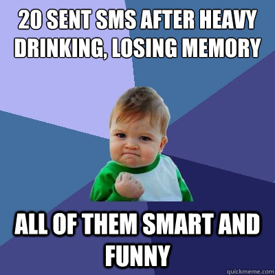 20 sent sms after heavy drinking, losing memory all of them smart and funny  Success Kid