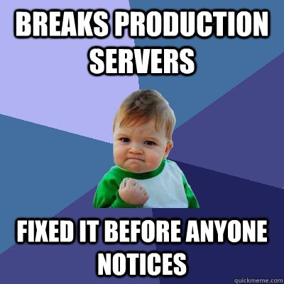 Breaks production servers fixed it before anyone notices  Success Kid