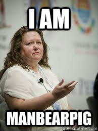 I AM manbearpig  Scumbag Gina Rinehart