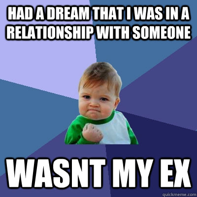 Had a dream that I was in a relationship with someone wasnt my ex  Success Kid