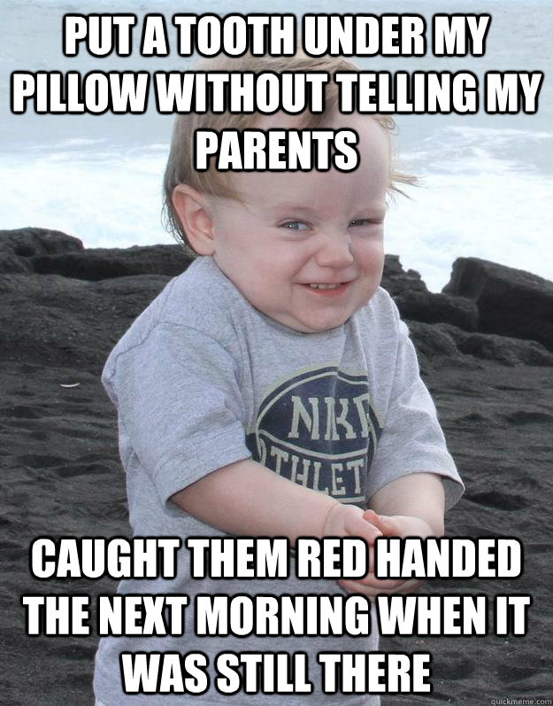 Put a tooth under my pillow without telling my parents caught them red handed the next morning when it was still there - Put a tooth under my pillow without telling my parents caught them red handed the next morning when it was still there  Evil Plotting Baby