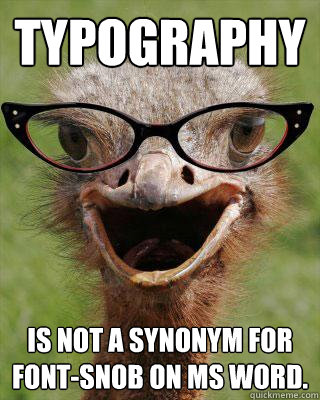 Typography is not a synonym for font-snob on MS Word. - Typography is not a synonym for font-snob on MS Word.  Judgmental Bookseller Ostrich