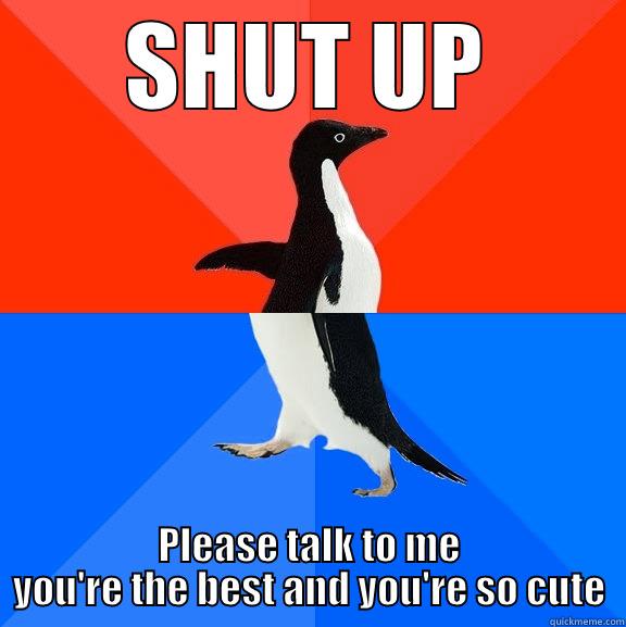 Super Awkward Sandra - SHUT UP PLEASE TALK TO ME YOU'RE THE BEST AND YOU'RE SO CUTE Socially Awesome Awkward Penguin