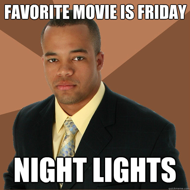 favorite movie is friday night lights - favorite movie is friday night lights  Successful Black Man