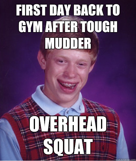 First day back to gym after tough mudder Overhead squat  Bad Luck Brian