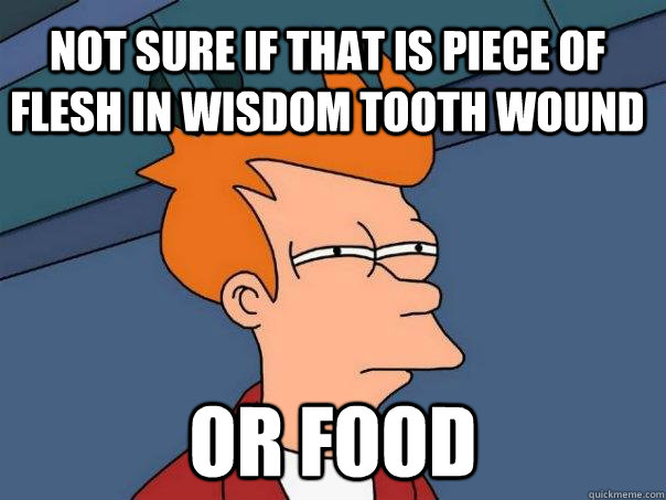 Not sure if that is piece of flesh in wisdom tooth wound or food - Not sure if that is piece of flesh in wisdom tooth wound or food  Futurama Fry