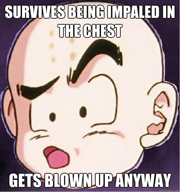 Survives being impaled in the chest Gets blown up anyway  Bad Luck Krillin