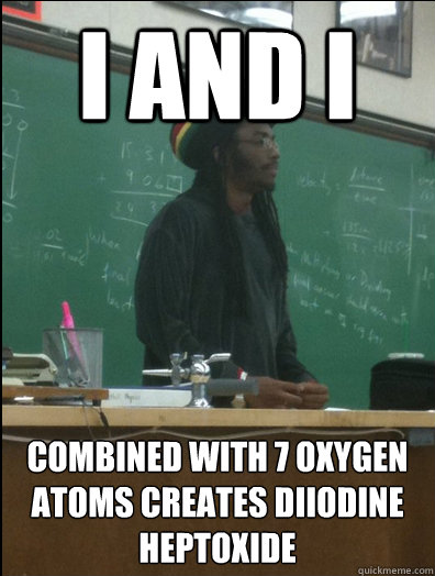 I and I Combined with 7 oxygen atoms creates Diiodine Heptoxide - I and I Combined with 7 oxygen atoms creates Diiodine Heptoxide  Rasta Science Teacher