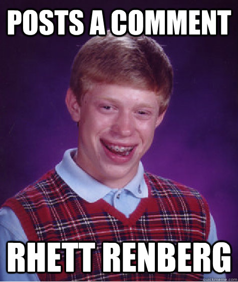 Posts a comment Rhett Renberg - Posts a comment Rhett Renberg  Bad Luck Brian