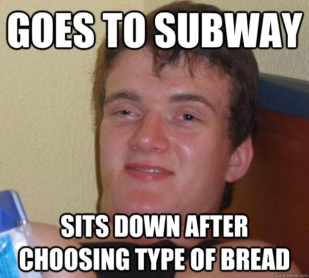 goes to subway sits down after choosing type of bread - goes to subway sits down after choosing type of bread  10 Guy