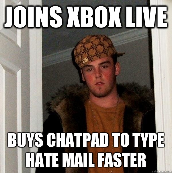 Joins Xbox live Buys chatpad to type hate mail faster - Joins Xbox live Buys chatpad to type hate mail faster  Scumbag Steve